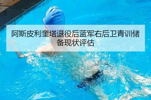 阿斯皮利奎塔退役后蓝军右后卫青训储备现状评估（lesisports）